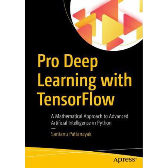 Pre-Owned Pro Deep Learning with Tensorflow: A Mathematical Approach to Advanced Artificial Intelligence in Python (Paperback) 1484230957 9781484230954