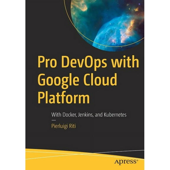 Pro Devops with Google Cloud Platform: With Docker, Jenkins, and Kubernetes, (Paperback)