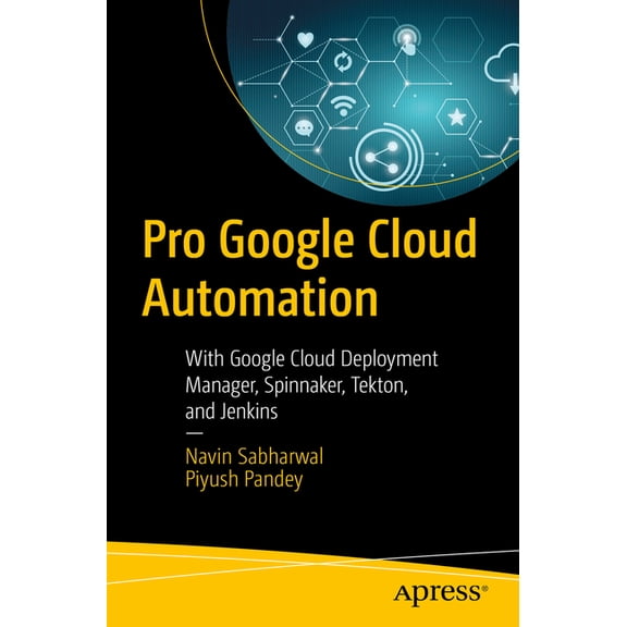 Pro Google Cloud Automation: With Google Cloud Deployment Manager, Spinnaker, Tekton, and Jenkins, (Paperback)