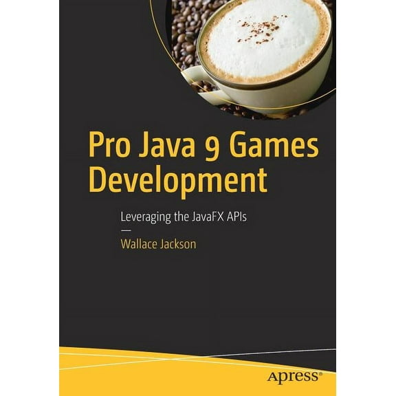 Pro Java 9 Games Development: Leveraging the Javafx APIs, (Paperback)