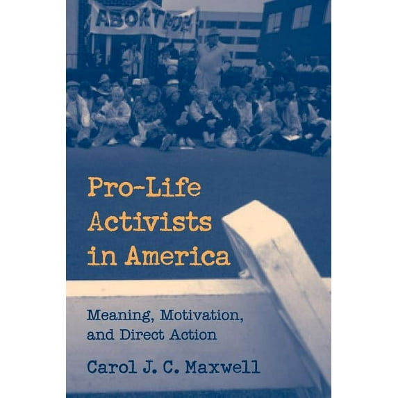 Pro-Life Activists in America: Meaning, Motivation, and Direct Action, (Paperback)