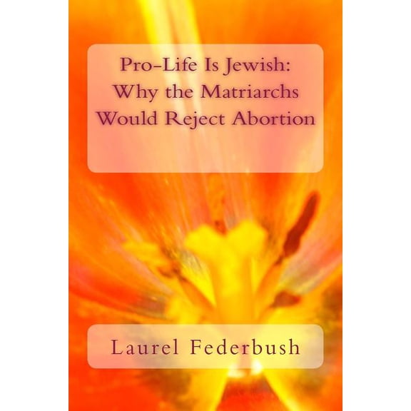 Pro-Life Is Jewish: Why the Matriarchs Would Reject Abortion (Paperback)