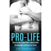 Pro-Life Saving the Lives of Unborn Children, Making Possible Their Descendants, and Helping Their Parents, Paperback