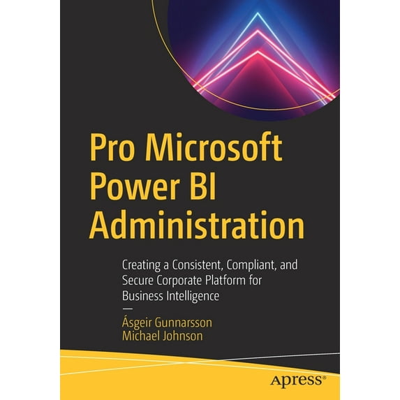 Pro Microsoft Power Bi Administration: Creating a Consistent, Compliant, and Secure Corporate Platform for Business Inte, (Paperback)