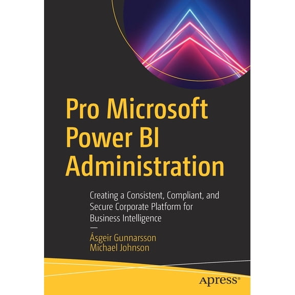 Pro Microsoft Power Bi Administration: Creating a Consistent, Compliant, and Secure Corporate Platform for Business Inte, (Paperback)