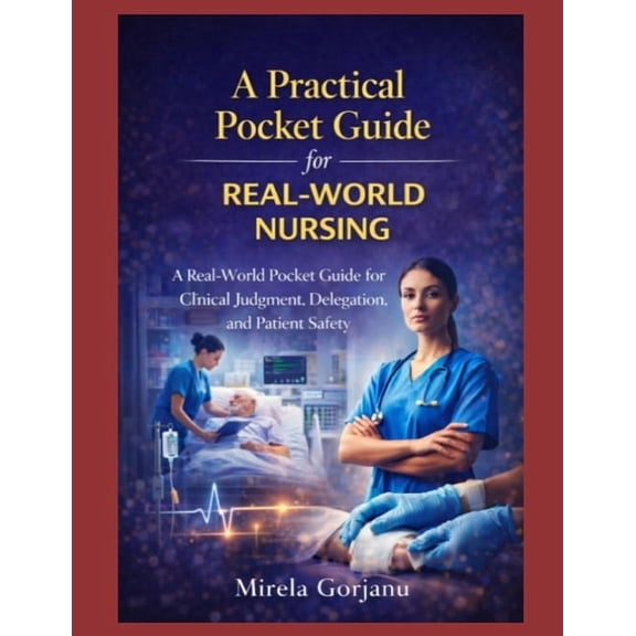 The Pro Nurse's Handbook A Practical Pocket Guide for Real-World Nursing: A Real-World Practical Guide for Registered Nurses: Clinical Judgment, , (Paperback)