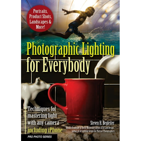 Pro Photo Photographic Lighting for Everybody: Techniques for Mastering Light with Any Camera-Including iPhone, (Paperback)