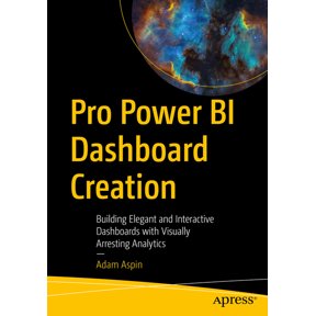 Pro Power Bi Dashboard Creation: Building Elegant and Interactive Dashboards with Visually Arresting Analytics, (Paperback)