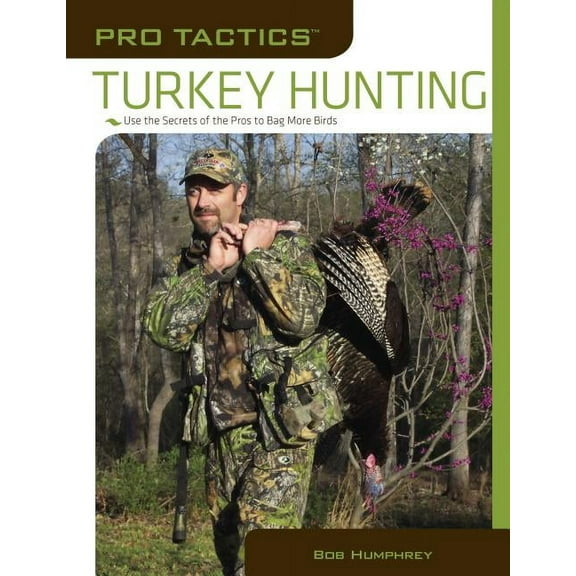 Pro Tactics: Pro Tactics: Turkey Hunting : Use The Secrets Of The Pros To Bag More Birds (Paperback)