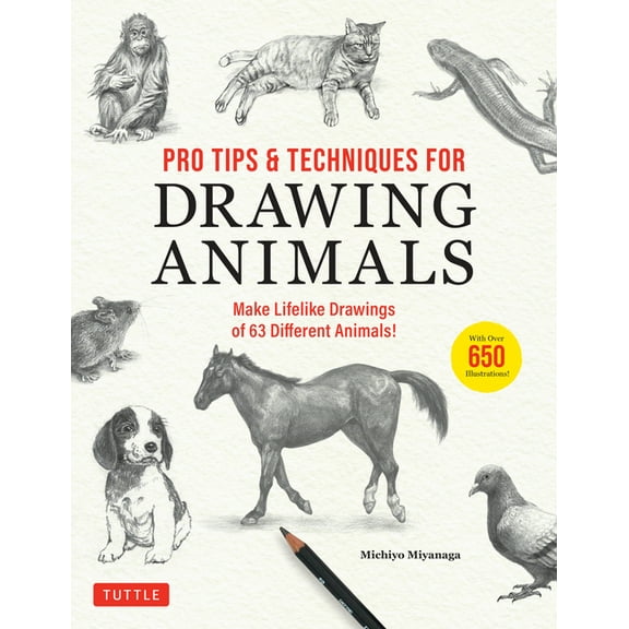 Pro Tips & Techniques for Drawing Animals: Make Lifelike Drawings of 63 Different Animals! (Over 650 Illustrations), (Paperback)