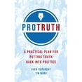 thumbnail image 1 of Pro Truth : A Practical Plan for Putting Truth Back Into Politics (Paperback), 1 of 1