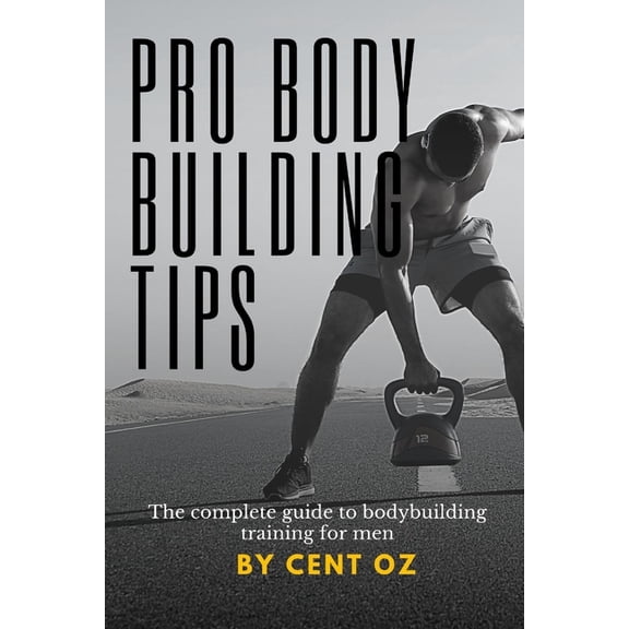 Pro bodybuilding tips : The complete guide to bodybuilding training for men (Paperback)
