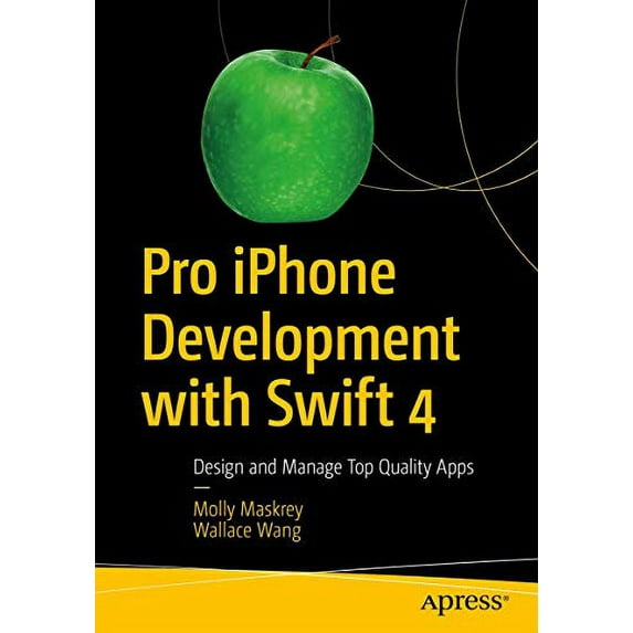 Pro iPhone Development with Swift 4 : Design and Manage Top Quality Apps