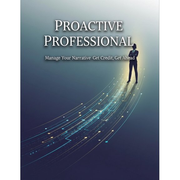Proactive Professional: Manage Your Narrative Get Credit Get Ahead, (Paperback)