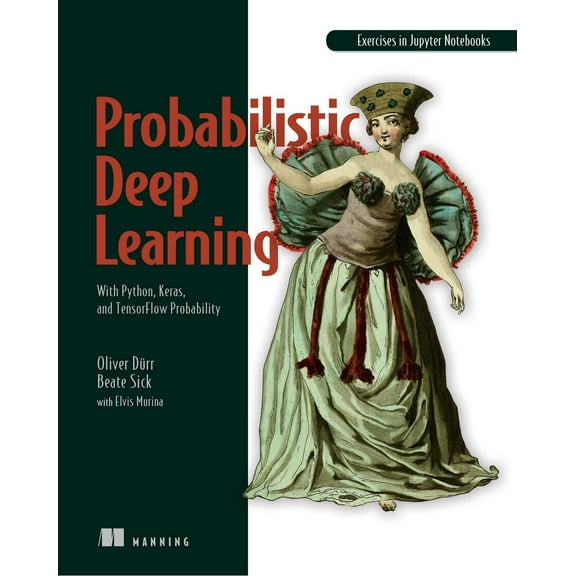 Probabilistic Deep Learning : With Python, Keras and TensorFlow Probability (Paperback)