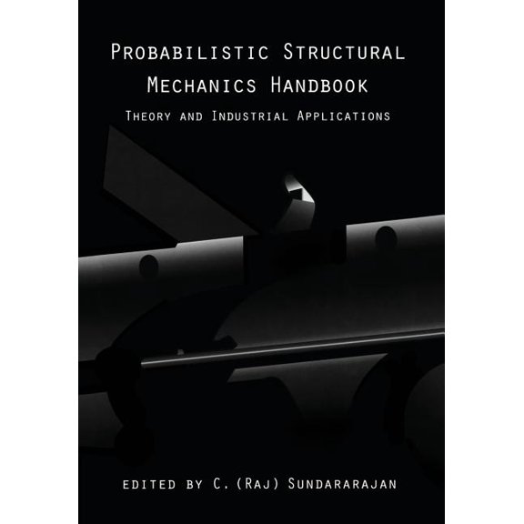 Probabilistic Structural Mechanics Handbook: Theory and Industrial Applications, (Paperback)