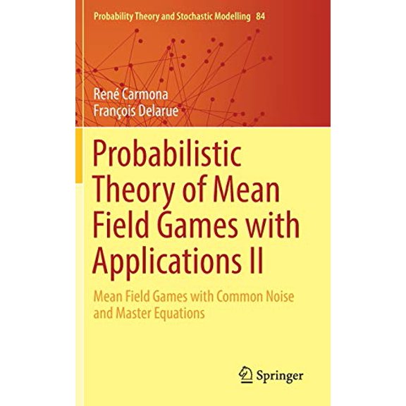 Pre-Owned Probabilistic Theory of Mean Field Games with Applications II: Mean Field Games with Common Noise and Master Equations: 84 (Probability Theory and Stochastic Modelling, 84) Hardcover