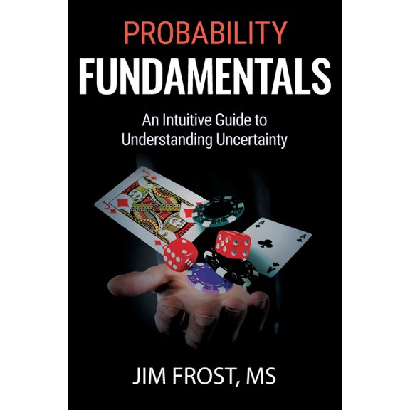 Probability Fundamentals: An Intuitive Guide to Understanding Uncertainty, (Paperback)