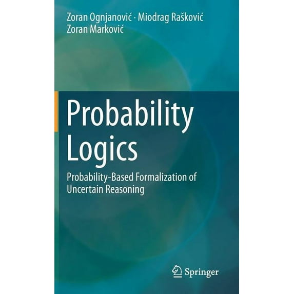 Probability Logics: Probability-Based Formalization of Uncertain Reasoning, (Hardcover)