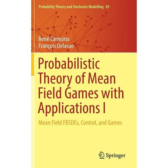 Probability Theory and Stochastic Modell Probabilistic Theory of Mean Field Games with Applications I: Mean Field Fbsdes, Control, and Games, Book 83, (Hardcover)