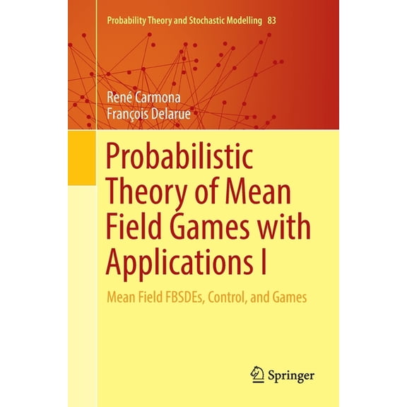 Probability Theory and Stochastic Modell Probabilistic Theory of Mean Field Games with Applications I: Mean Field Fbsdes, Control, and Games, Book 83, (Paperback)