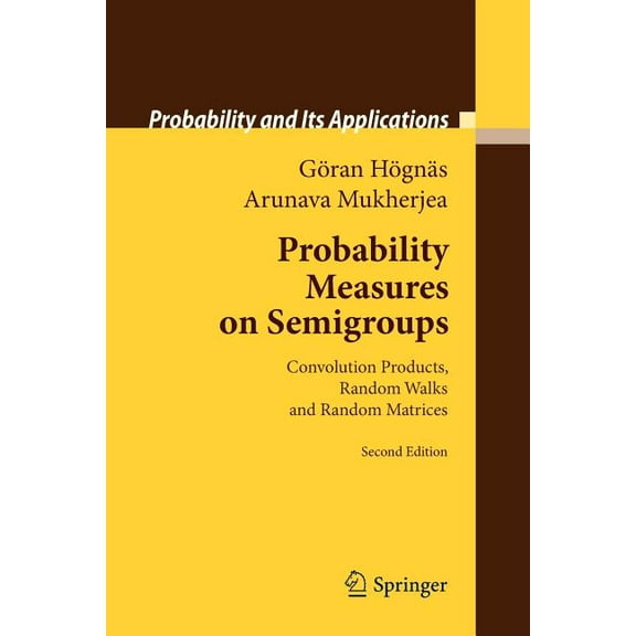 Probability and Its Applications Probability Measures on Semigroups: Convolution Products, Random Walks and Random Matrices, (Paperback)