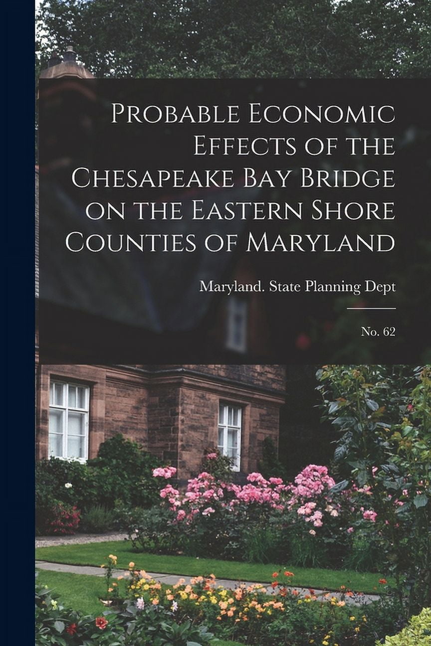 Probable Economic Effects of the Chesapeake Bay Bridge on the Eastern Shore Counties of Maryland: No. 62 (Paperback)