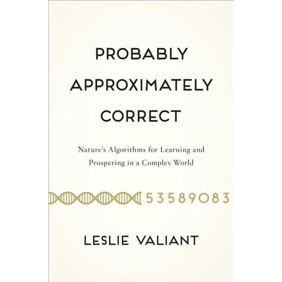 Probably Approximately Correct: Nature's Algorithms for Learning and Prospering in a Complex World, (Paperback)