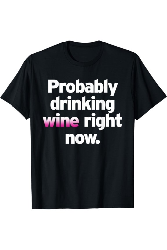 Probably Drinking Wine Right Now Funny Mom Adult Humor Fancy T-Shirt