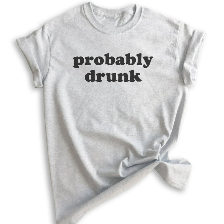 Probably Drunk T-Shirt Probably Drunk T-Shirt