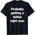thumbnail image 1 of Probably Getting a Tattoo Right Now Funny Punk Rock Emo Goth T-Shirt, 1 of 3