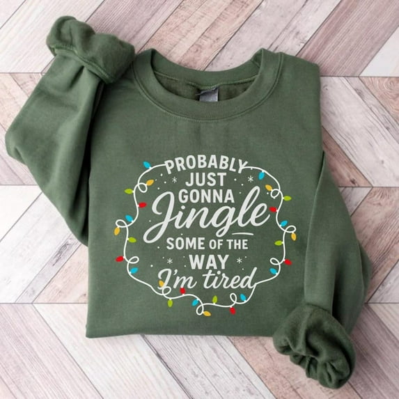 Probably Just Gonna Jingle Some Of The Way I'm Tired Christmas Sweatshirt, Christmas Jingle Sweatshirt