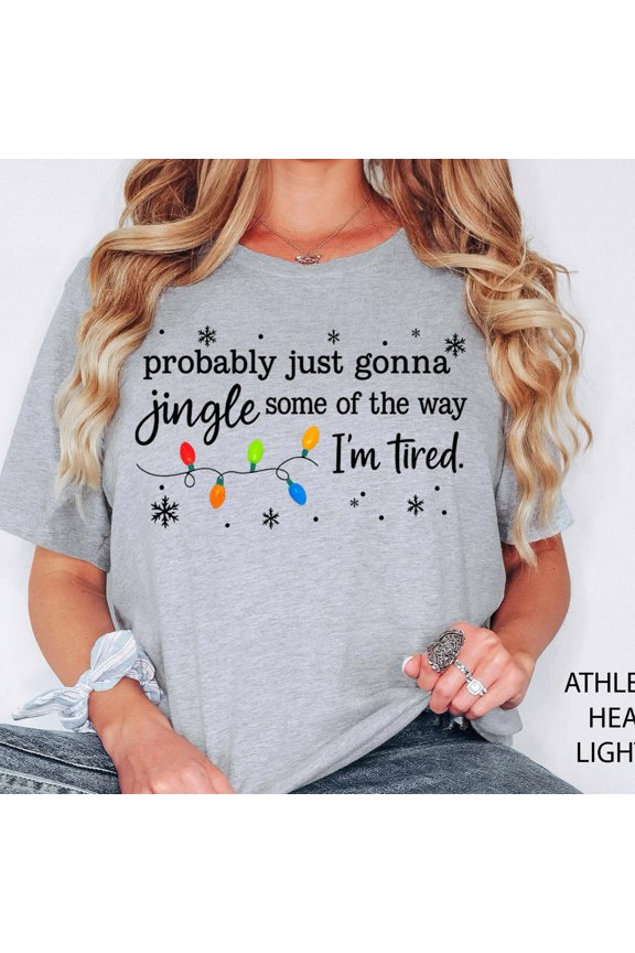 Probably Just Gonna Jingle Some Of The Way Im Tired Christmas Shirt Funny Holiday Shirt Ch
