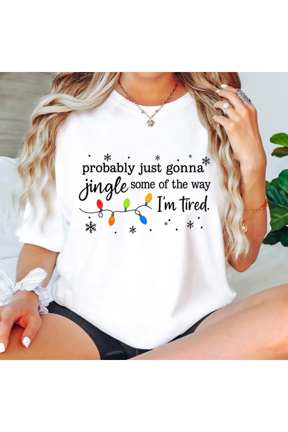 Probably Just Gonna Jingle Some Of The Way Im Tired Christmas Shirt Funny Holiday Shirt Ch