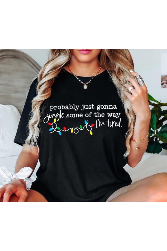 Probably Just Gonna Jingle Some of the Way I'm Tired Christmas Shirt, Funny Holiday Graphic Tee, Festive Xmas T-Shirt for Women & Men