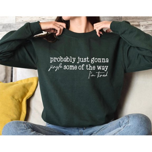 Probably Just Gonna Jingle Some of the Way Sweatshirt, Sweater, Pullover, Cozy Green Winter Sweatshirt for Her Tshirt All Size S-5XL