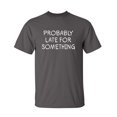 thumbnail image 1 of Probably Late For Something Sarcastic Humor Graphic Novelty Funny Tall T Shirt, 1 of 1