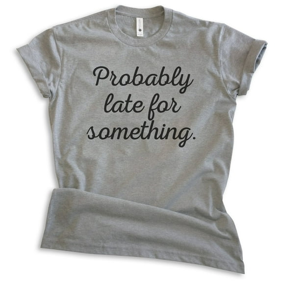 Probably Late For Something Shirt, Unisex Women's Men's Shirt, Late Shirt, Lazy Shirt, Dark Heather Gray, XX-Large