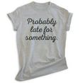 thumbnail image 1 of Probably Late For Something Shirt, Unisex Women's Men's Shirt, Late Shirt, Lazy Shirt, Heather Gray, Large, 1 of 6