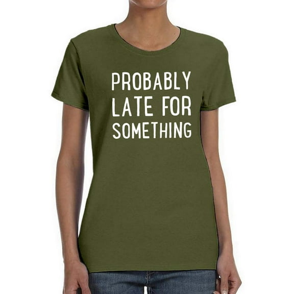 Probably Late For Something T-Shirt Women -Smartprints Designs, Female 4X-Large