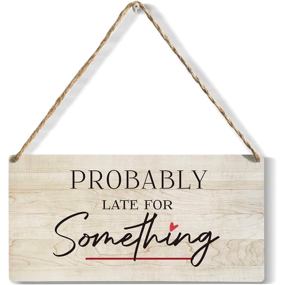 Probably Late for Something Wooden Hanging Sign Sarcastic Humor Gifts for Women Men Funny Sayings Sign Gifts for Her Him Friends Coworkers Teachers 10x5 Inch