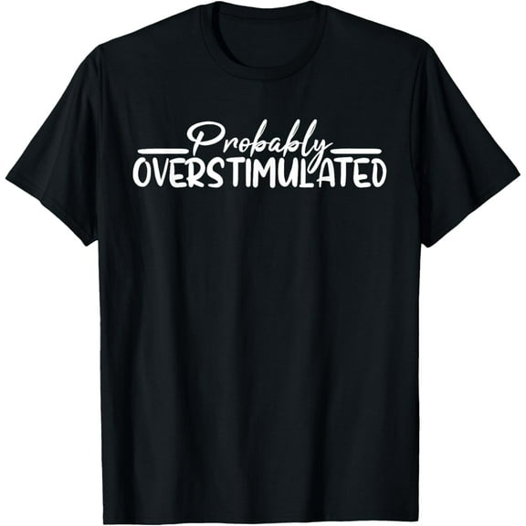Probably Overstimulated Funny Sarcastic Sayings Costume T-Shirt TShirt