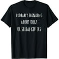 thumbnail image 1 of Probably Thinking About Dogs Serial Killers True Crime Fan T-Shirt, 1 of 4
