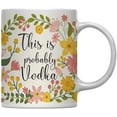 thumbnail image 1 of Probably Vodka Floral Flowers with Funny Rude Quote Ceramic Coffee Mug, 1 of 1