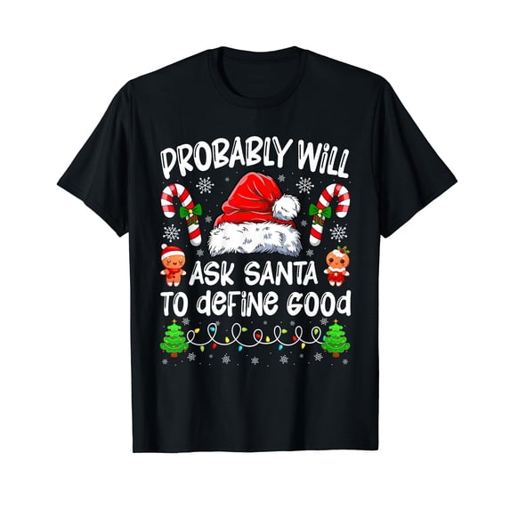 Probably Will Ask Santa Define Good Christmas T-Shirt