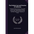 thumbnail image 1 of The Probate Law and Practice of California : Containing All the Provisions of the Codes, of 1871-2, and Other Statutes Relating Thereto, With Judicial Decisioins of This and Other States, and an Appendix of Forms (Paperback), 1 of 1
