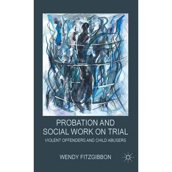 Probation and Social Work on Trial: Violent Offenders and Child Abusers, (Hardcover)