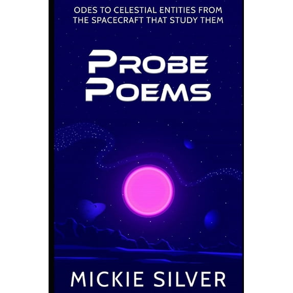 Probe Poems: Odes to Celestial Entities from the Spacecraft That Study Them (Paperback)