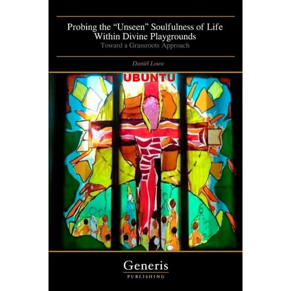 Probing the "Unseen" Soulfulness of Life Within Divine Playgrounds: Toward a Grassroots Approach, (Paperback)