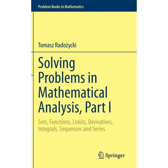 Problem Books in Mathematics Solving Problems in Mathematical Analysis, Part I: Sets, Functions, Limits, Derivatives, Integrals, Sequences and Series, (Hardcover)